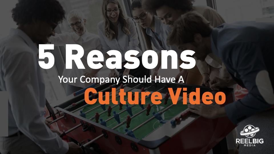 5 Reasons Your Company Should Have A Culture Video